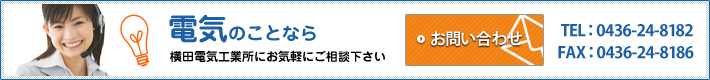 電気の事なら横田電気工業にお気軽にご相談下さい。TEL:0436-24-8182／FAX:0436-24-8186　メールでのお問い合わせはこちら