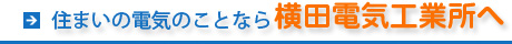 住まいの電気のことなら横田電気工業所へ
